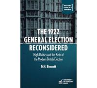 The 1922 General Election Reconsidered: High Politics and the Birth of the Modern British Election (History & Policy Shorts)