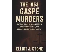 The 1953 Gaspé Murders: The True Story of Wilbert Coffin, a Controversial Trial, and Canada’s Broken Justice System