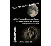 THE 1969 MOON LANDING: All the Proofs and Answers to Deniers A scientific, human, and definitive journey towards the truth