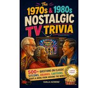 The 1970s & 1980s Nostalgic TV Trivia: 500+ Questions on Classic Sitcoms, Dramas, Cartoons, Soaps & More from Around the World (Nostalgic Trivia Series)