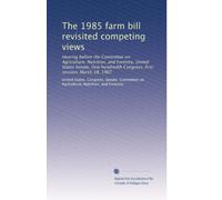The 1985 farm bill revisited competing views: Hearing before the Committee on Agriculture, Nutrition, and Forestry, United States Senate, One hundredth Congress, first session, March 18, 1987