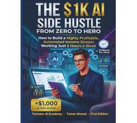 The $1K AI Side Hustle: AI Hustles From Zero to Hero: How to Build a Highly Profitable, Automated Income Stream Working Just 5 Hours a Week (AI For Wealth Building & Personal Finance)
