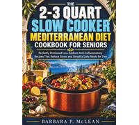 The 2-3 Quart Slow Cooker Mediterranean Diet Cookbook for Seniors: Perfectly Portioned Low-Sodium Anti-Inflammatory Recipes That Reduce Stress and Simplify Daily Meals for Two