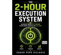 The 2-Hour Execution System: Work Less, Focus More, and Achieve More Than Most People in Half the Time (THE EXECUTION CODE SERIES)