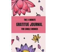 THE 2-MINUTE GRATITUDE JOURNAL For Single Women: A Simple Daily Practice to Cultivate Joy, Confidence, and Inner Peace in Just 2 Minutes a Day