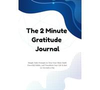 The 2-Minute Journal: Simple Daily Prompts to Clear Your Mind, Build Powerful Habits, and Transform Your Life in Just 120 Seconds a Day