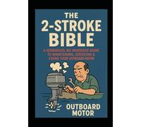 The 2-Stroke BIBLE: A Humorous, No-Nonsense Guide to Maintaining, Servicing & Fixing Your Outboard Motor