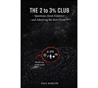 The 2 to 3% Club Questions About Existence: And Admitting we Don't Know ****
