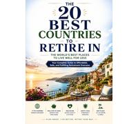 THE 20 BEST COUNTRIES TO RETIRE IN: A Practical Guide to Costs, Healthcare, Visas, Taxes, Lifestyle, Safety, and the Real Pros and Cons of Living Abroad