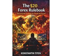 The $20 Forex Rulebook: Structured Trading for Small Accounts (Forex Trading Foundations & Rulebooks)