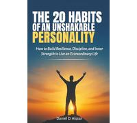 The 20 Habits of An Unshakable Personality: How to Build Resilience, Discipline, and Inner Strength to Live an Extraordinary Life