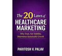 The 20 Laws of Healthcare Marketing: Why Trust, Not Visibility, Determines Sustainable Growth (The Healthcare Laws Series)