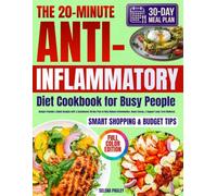 The 20-Minute Anti-Inflammatory Diet Cookbook for Busy People: Budget-Friendly & Quick Recipes with a Sustainable 30-Day Plan to Help Reduce Inflammation, Boost Energy, & Support Long-Term Wellness