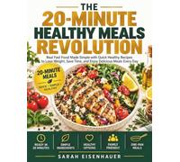 The 20-Minute Healthy Meals Revolution: Real Fast Food Made Simple with Quick Healthy Recipes to Lose Weight, Save Time, and Enjoy Delicious Meals Every Day