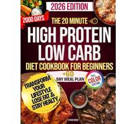 The 20 Minute High Protein Low Carb Diet Cookbook For Beginners: 2000-Day of Quick, Easy, and Irresistible Meals to Stay Lean, Burn Fat, and Enjoy ... | Stress-Free 60-Day Full Color Plan Inclused