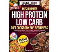 The 20 Minute High Protein Low Carb Diet Cookbook For Beginners: 2000-Day Plan Of Tasty, High-Protein, Low-Carb Meals (Full Color) Backed by Science ... Every Bite (20 Minutes Stress-free Cookbooks)