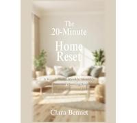 The 20-Minute Home Reset: A Simple Daily, Weekly, Monthly, and Seasonal Cleaning System for a Calm, Organized Home