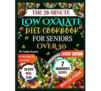 THE 20-MINUTE LOW OXALATE DIET COOKBOOK FOR SENIORS OVER 50: Super Quick and Easy Affordable Recipes with Just 7 Ingredients, Kidney Stone-Friendly Meals for Seniors