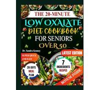 THE 20-MINUTE LOW OXALATE DIET COOKBOOK FOR SENIORS OVER 50: Super Quick and Easy Affordable Recipes with Just 7 Ingredients, Kidney Stone-Friendly Meals for Seniors