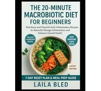 The 20-Minute Macrobiotic Diet for Beginners: Nutritious & Flavorful Anti-Inflammatory Recipes to Support Natural Healing, Balance Energy, and Enhance Overall Health