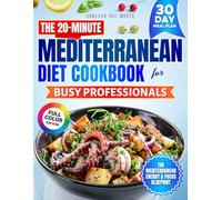 The 20-Minute Mediterranean Diet Cookbook for Busy Professionals: Simple, Budget-Friendly Recipes and a Structured 30-Day Plan to Save Time, Boost Energy, and Build Sustainable Healthy Habits