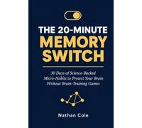 The 20-Minute Memory Switch: 30 Days of Science-Backed Micro-Habits to Protect Your Brain Without Brain-Training Games (The Switch Series)