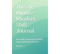 The 20-Minute Mindset Shift Journal: Your Daily Companion for Quick, Impactful Mindset Practice