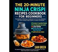 THE 20-MINUTE NINJA CRISPI RECIPES COOKBOOK FOR BEGINNERS: The Speedy & Effortless Cookbook for On-the-Go Lifestyles: Turn Into a Ninja Crispy Expert in Under 20 Minutes.