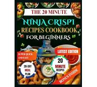 THE 20-MINUTE NINJA CRISPI RECIPES COOKBOOK FOR BEGINNERS: The Super Quick and Easy Cookbook for Busy People: Mastering Your Ninja Crispi in 20 Minutes or Less.