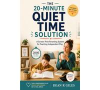 The 20-Minute Quiet Time Solution: A Screen-Free Parenting System to Teach Independent Play, Reduce meltdowns, and Give busy Parents a Real Break