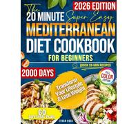 The 20 Minute Super Easy Mediterranean Diet Cookbook For Beginners: 2000-Day of Effortless, Quick and Delicious Meals that Everyone Can Do to Stay ... | Stress-Free 60-Day Full Color Plan Inclused