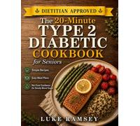 The 20-Minute Type 2 Diabetic Cookbook for Seniors: Simple Recipes, Easy Meal Plans, and No-Fuss Guidance for Steady Blood Sugar