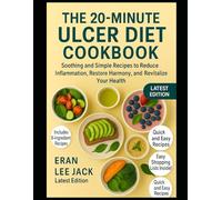 The 20-Minute Ulcer Diet Cookbook: Soothing and Simple Recipes to Reduce Inflammation, Restore Harmony, and Revitalize Your Health