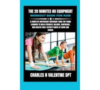 The 20 Minutes No equipment workout book for kids: A Complete Bodyweight Movement Guide for Young Learners to Build Strength, Balance, Confidence, and ... N. Valentine DPT Fitness Routine Series)