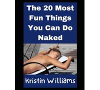 The 20 Most Fun Things You Can Do Naked: And A Hilarious Real-Life Story For Each!: 1 (The Nude Lifestyle)