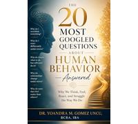 The 20 Most Googled Questions About Human Behavior - Answered: Why We Think, Feel, React, and Struggle the Way We Do