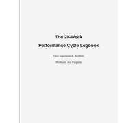 The 20-Week Performance Cycle Logbook: Track Supplements, Nutrition, Workouts, and Progress