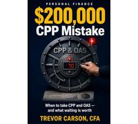 The $200,000 CPP Mistake Most Canadians Make: When to take CPP and OAS - and why "take it early" is the most expensive advice you’ll ever get for free. (The Canadian Retirement Tax Series)
