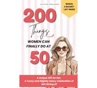 The 200 Things Women Can Finally Do at 50: A Unique Gift for Her, A Funny and Slightly Sassy Celebration of Not Giving AF (Not Giving AF Collection)
