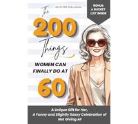 The 200 Things Women Can Finally Do at 60: A Unique Gift for Her, A Funny and Slightly Sassy Celebration of Not Giving AF (Not Giving AF Collection)