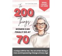 The 200 Things Women Can Finally Do at 70: A Unique Gift for Her, The Art of Not Giving a Care and Empowering Change at Every Age (Not Giving AF Collection)