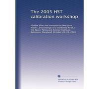 The 2005 HST calibration workshop: Hubble after the transition to two-gyro mode : proceedings of a workshop held at the Space Telescope Science Institute, Baltimore, Maryland, October 26-28, 2005