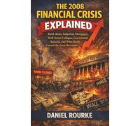 The 2008 Financial Crisis Explained: Bank Runs, Subprime Mortgages, Wall Street Collapse, Government Bailouts, and What Really Caused the Great Recession (Learn Fast: Simply Explained Series)