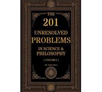 The 201 Unresolved Problems in Science and Philosophy: Volume I: Cosmos & Fundamental Reality: 1