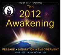The 2012 Awakening: Message, Meditation, Empowerment