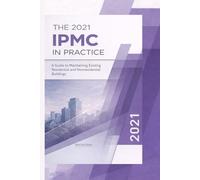 The 2021 IPMC in Practice: A Guide to Maintaining Existing Residential and Nonresidential Buildings (Code Companion Series)