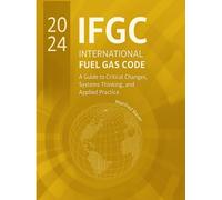 The 2024 International Fuel Gas Code: A Guide to Critical Changes, Systems Thinking, and Applied Practice (Code Companion Series)