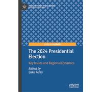 The 2024 Presidential Election: Key Issues and Regional Dynamics (Palgrave Studies in US Elections)
