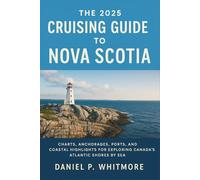 The 2025 Cruising Guide to Nova Scotia: Charts, Anchorages, Ports, and Coastal Highlights for Exploring Canada’s Atlantic Shores by Sea