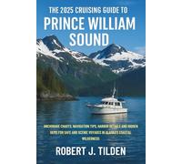 The 2025 Cruising Guide to Prince William Sound: Anchorage Charts, Navigation Tips, Harbor Details, and Hidden Gems for Safe and Scenic Voyages in Alaska’s Coastal Wilderness